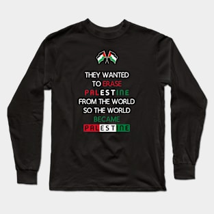 They Wanted To Erase Palestine From The World So The World Became Palestine Long Sleeve T-Shirt